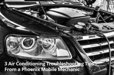 3 Air Conditioning Troubleshooting Tips From a Phoenix Mobile Mechanic